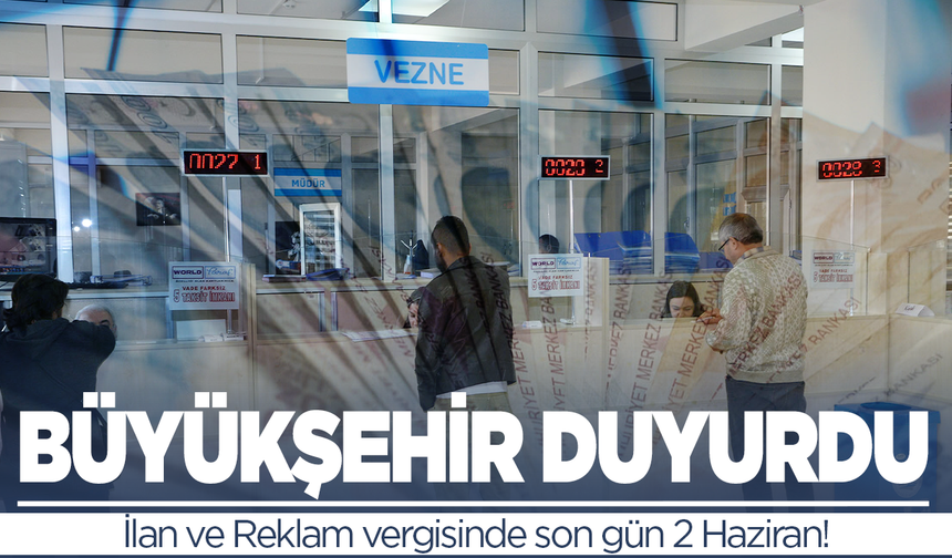 Büyükşehir Belediyesi duyurdu: İlan ve Reklam vergisinde son gün 2 Haziran!