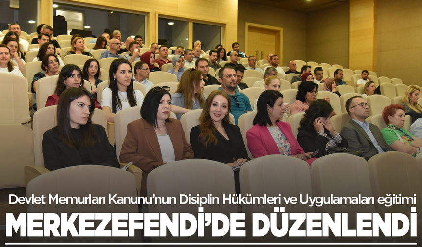 Devlet Memurları Kanunu’nun Disiplin Hükümleri ve Uygulamaları eğitimi Merkezefendi'de düzenlendi
