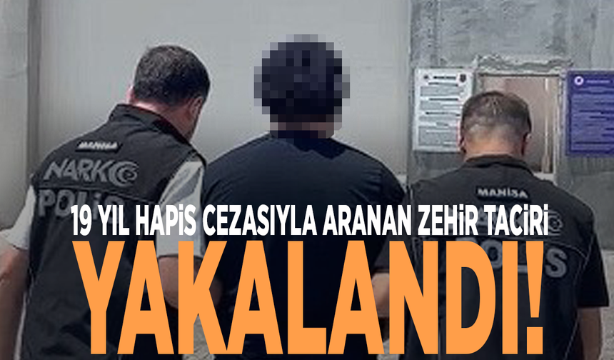 19 yıl hapis cezasıyla aranan zehir taciri yakalandı!