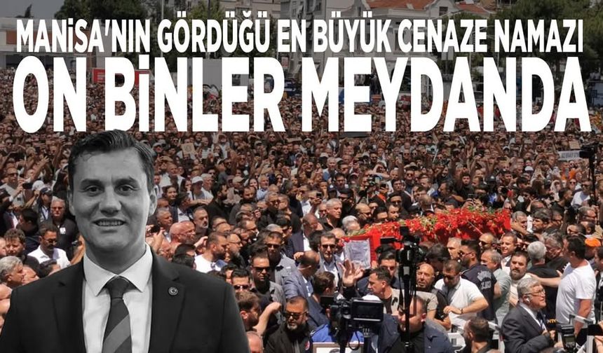 Manisa'nın gördüğü en büyük cenaze namazı... On binler meydanda