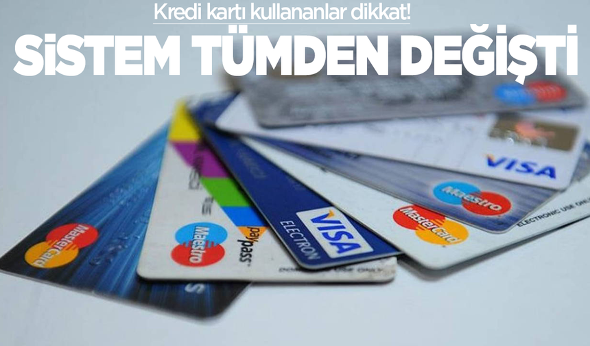 Kredi kartı kullananlar dikkat! Sistem tümden değişti