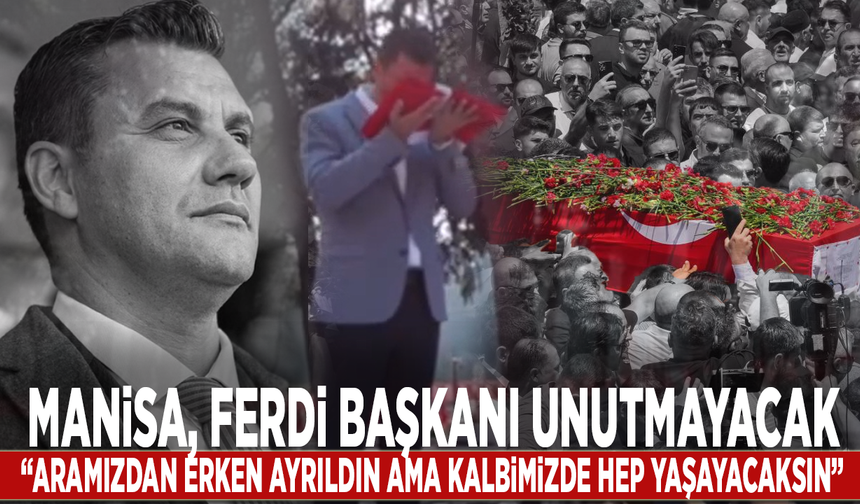 Manisa, Ferdi Başkanı unutmayacak: “Aramızdan erken ayrıldın ama kalbimizde hep yaşayacaksın”