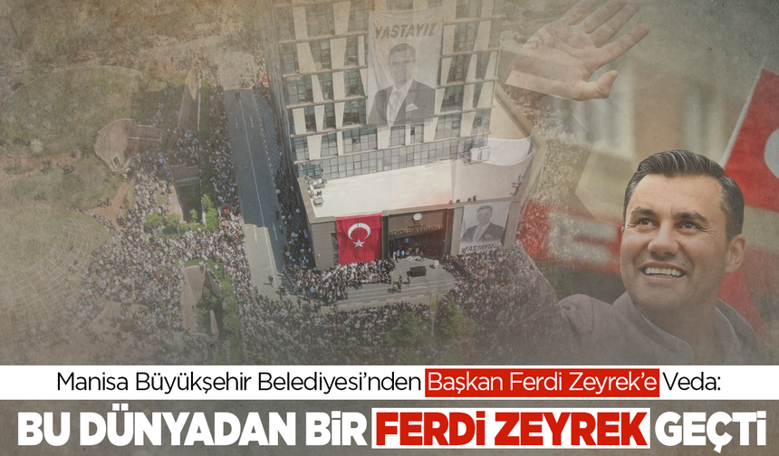 Manisa Büyükşehir Belediyesi’nden Başkan Ferdi Zeyrek’e Veda: Bu Dünyadan Bir Ferdi Zeyrek Geçti