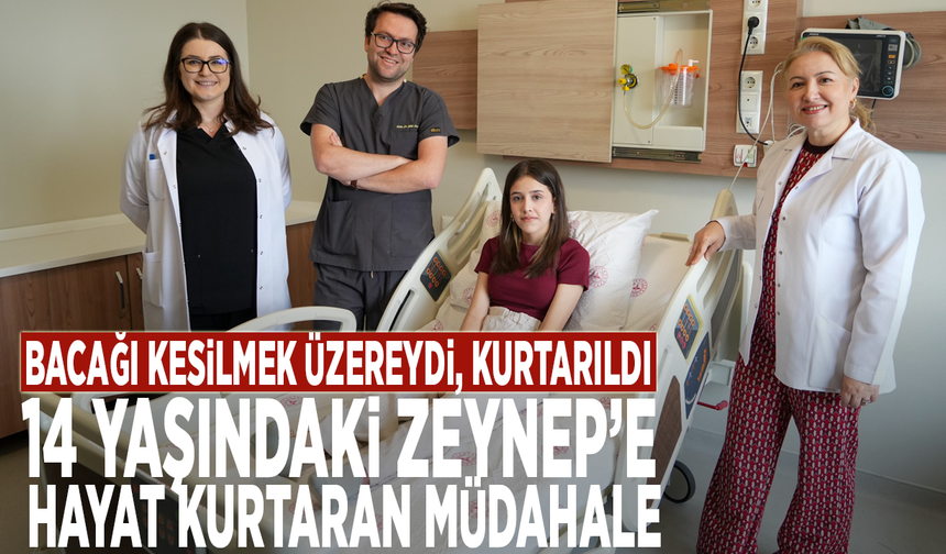Bacağı kesilmek üzereydi, kurtarıldı! 14 yaşındaki Zeynep'e hayat kurtaran müdahale