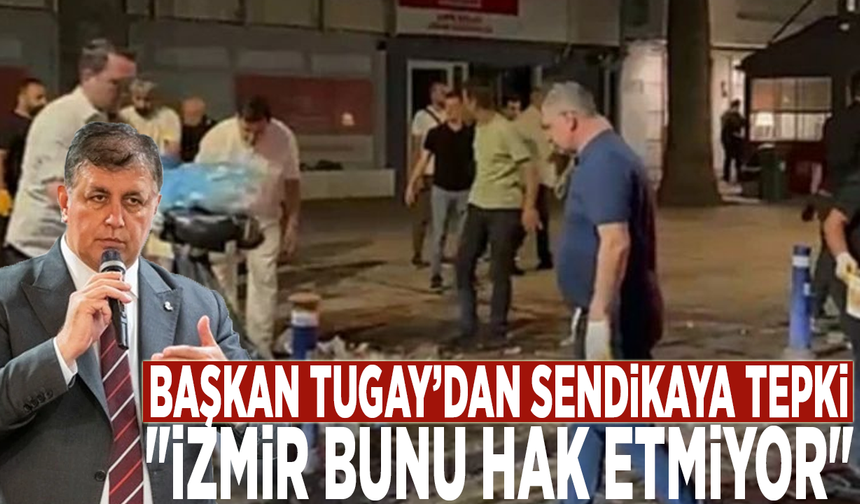 Başkan Tugay’dan sendikaya tepki: "İzmir bunu hak etmiyor"