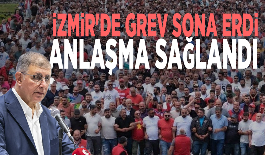 İzmir'de grev sona erdi: Anlaşma sağlandı