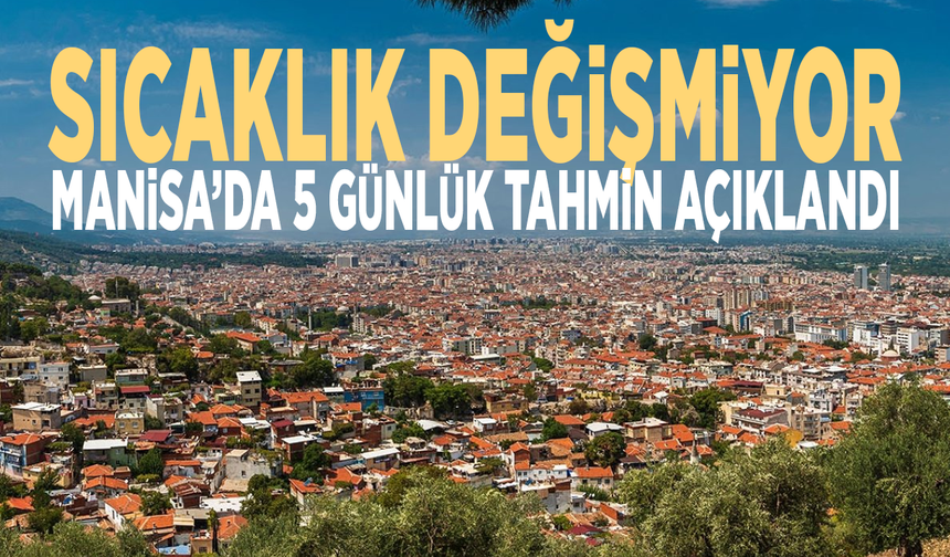 Sıcaklık değişmiyor: Manisa’da 5 günlük tahmin açıklandı