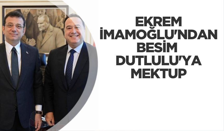Ekrem İmamoğlu’ndan Besim Dutlulu’ya Anlamlı Mektup