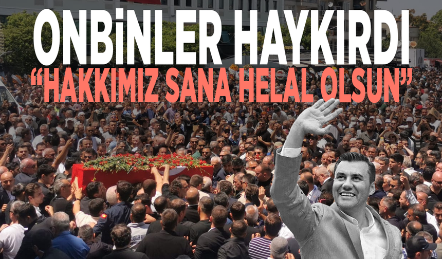 Onbinler haykırdı: Hakkımız sana helal olsun