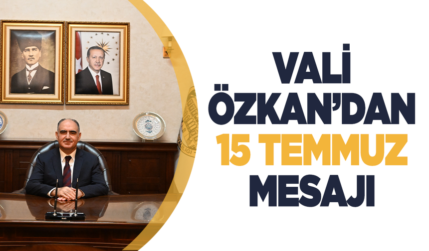 Manisa Valisi Vahdettin Özkan'dan 15 Temmuz Demokrasi ve Millî Birlik Günü Mesajı