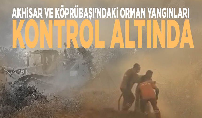 Akhisar ve Köprübaşı'ndaki orman yangınları kontrol altında