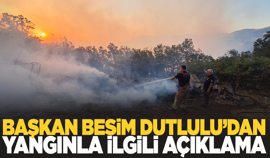 Başkan Besim Dutlulu'dan yangınla ilgili açıklama