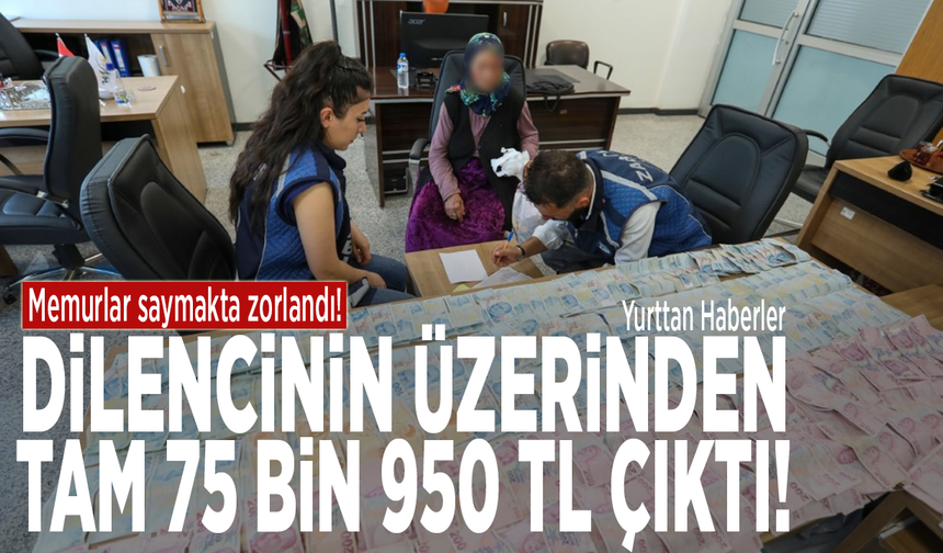 Memurlar saymakta zorlandı! Dilencinin üzerinden tam 75 bin 950 TL çıktı