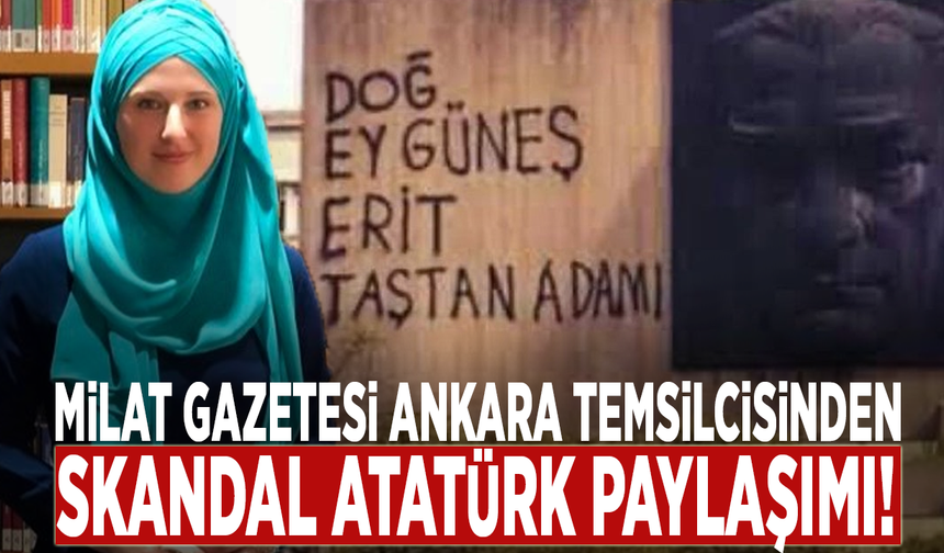 Milat gazetesi Ankara temsilcisinden skandal Atatürk paylaşımı!