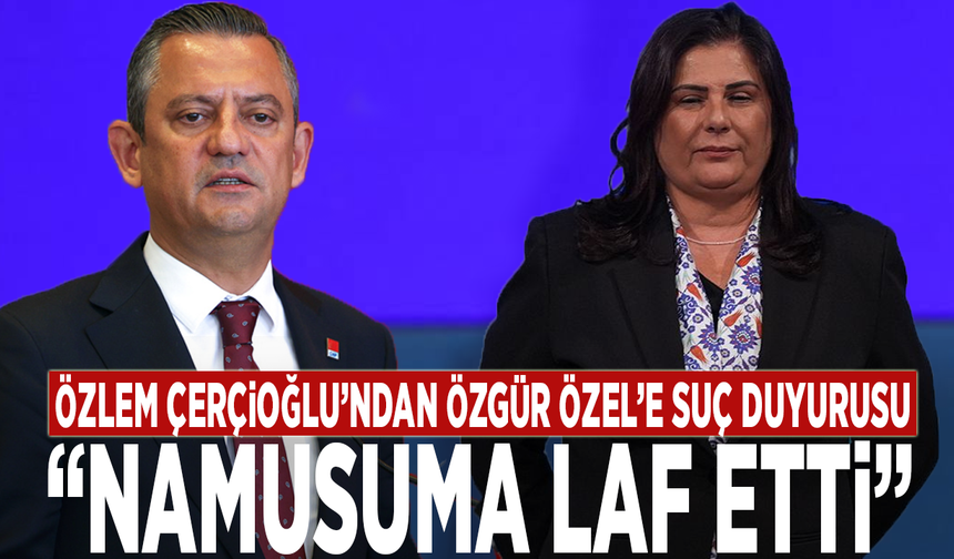 Özlem Çerçioğlu’ndan Özgür Özel’e suç duyurusu: “Namusuma laf etti”