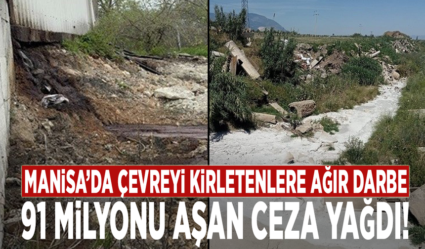 Manisa’da çevreyi kirletenlere ağır darbe: 91 milyonu aşan ceza yağdı!