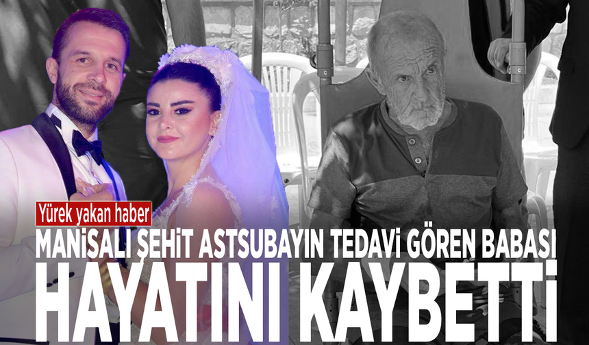 Yürek yakan haber: Manisalı şehit astsubayın tedavi gören babası hayatını kaybetti
