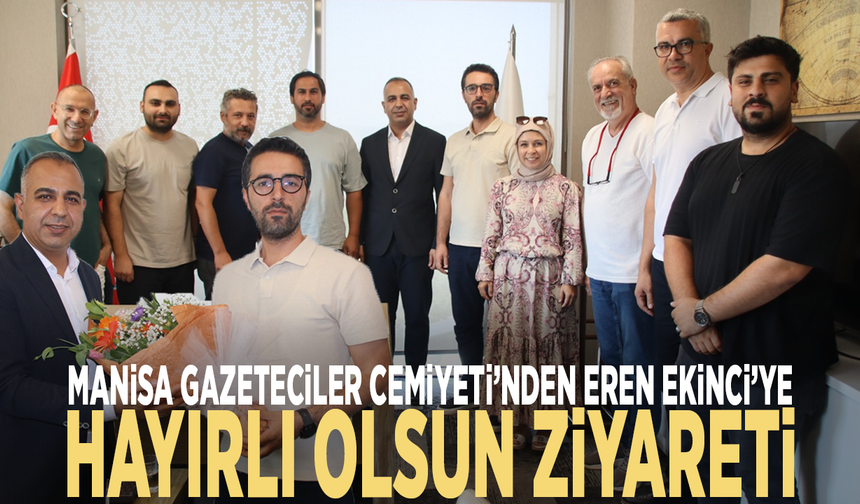 Manisa Gazeteciler Cemiyeti’nden Eren Ekinci’ye hayırlı olsun ziyareti