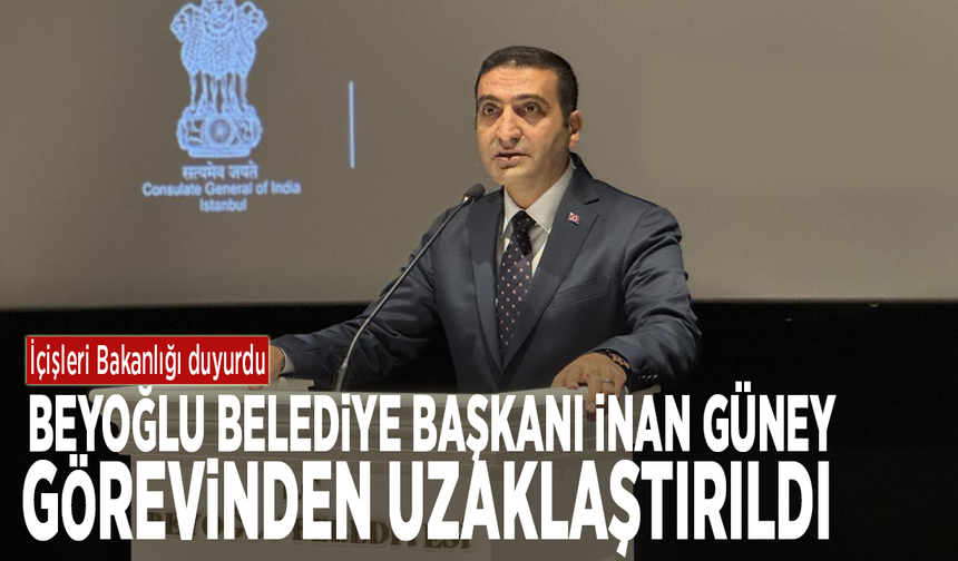 İçişleri Bakanlığı duyurdu: Beyoğlu Belediye Başkanı İnan Güney görevinden uzaklaştırıldı