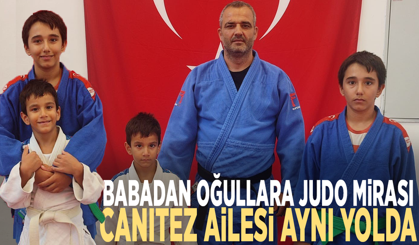 Babadan oğullara judo mirası: Canıtez ailesi aynı yolda