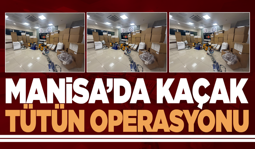 Manisa’da Kaçak Tütün Operasyonu: 430 Bin Boş Makaron Ele Geçirildi