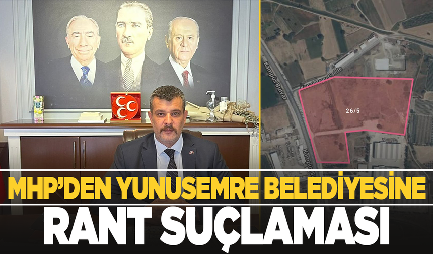 MHP'den Yunusemre Belediyesi'ne rant suçlaması