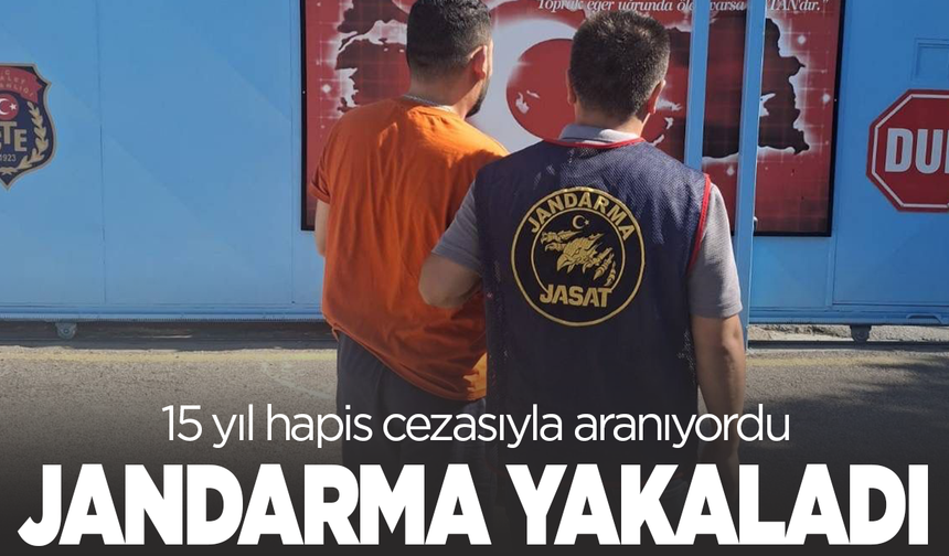 15 yıl hapis cezasıyla aranıyordu jandarma yakaladı