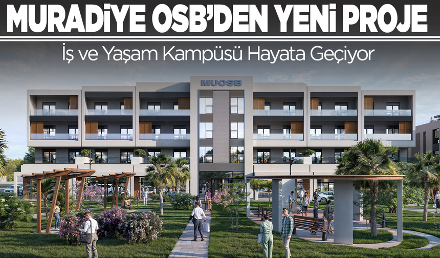 Muradiye OSB’den Yeni Proje Work&Life:  İş ve Yaşam Kampüsü Hayata Geçiyor