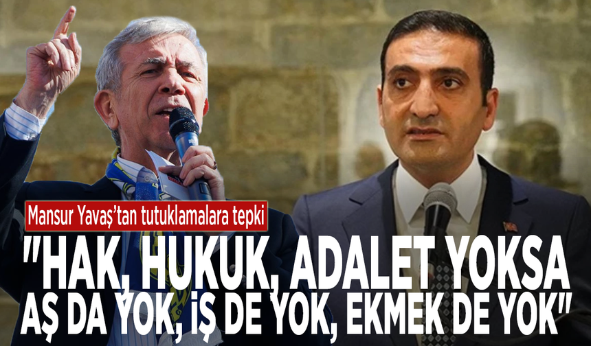 Mansur Yavaş’tan tutuklamalara tepki: "Hak, hukuk, adalet yoksa, aş da yok; iş de yok; ekmek de yok"