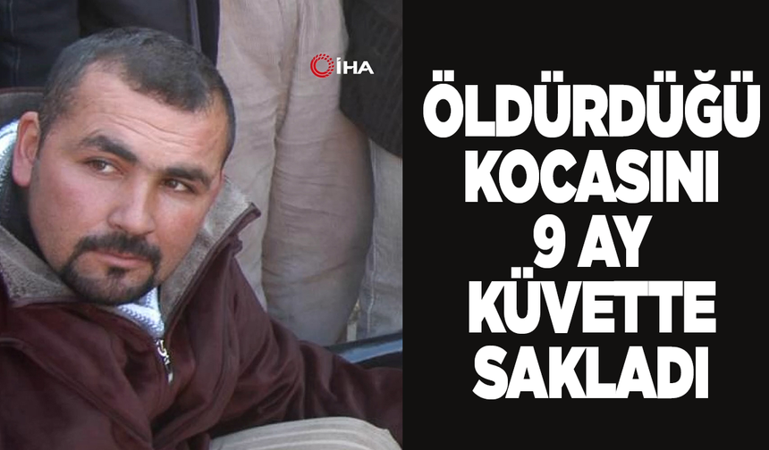 Öldürdüğü kocasını 9 ay küvette saklayan cezaevi firarisi kadın Konya’da yakalandı