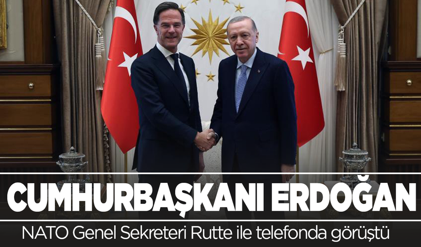 Cumhurbaşkanı Erdoğan, NATO Genel Sekreteri Rutte ile telefonda görüştü