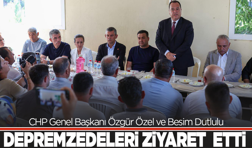Özgür Özel ve Besim Dutlulu depremzedeleri ziyaret etti