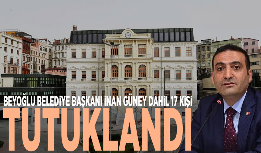 Beyoğlu Belediye Başkanı İnan Güney dahil 17 kişi tutuklandı