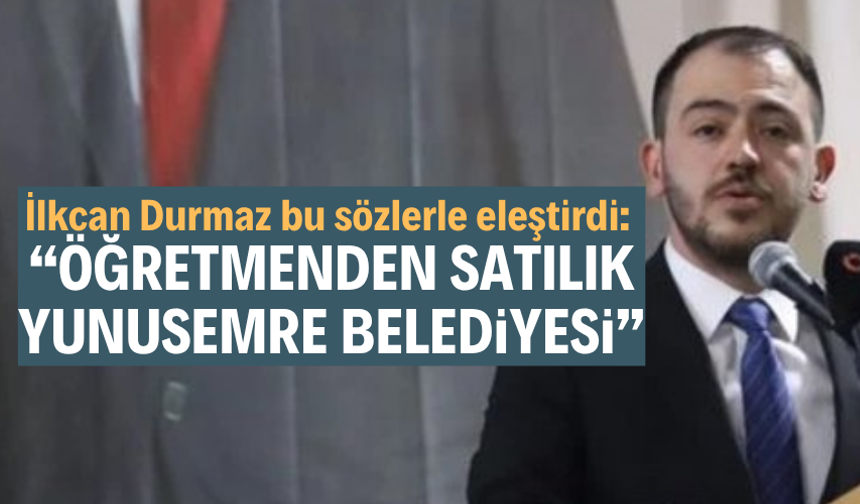 Durmaz: “Öğretmenden satılık Yunusemre Belediyesi!”