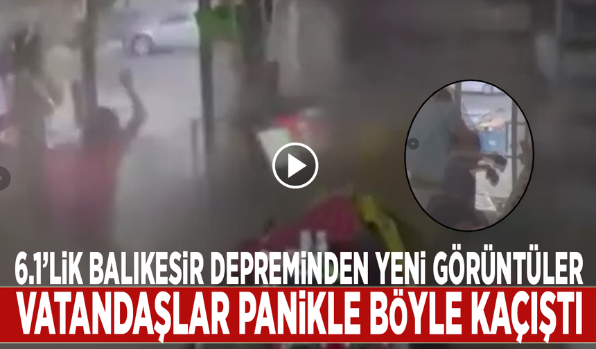 6.1’lik Balıkesir depreminden yeni görüntüler: Vatandaşlar panikle kaçıştı