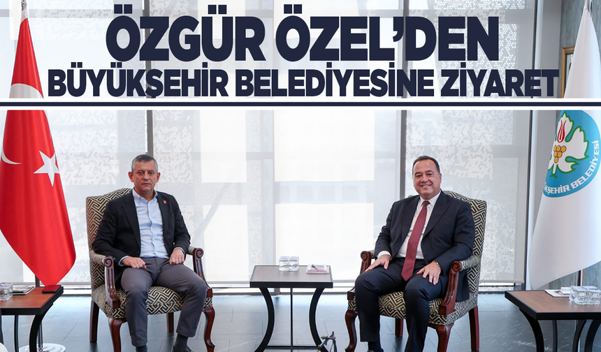 CHP Genel Başkanı Özgür Özel’den Manisa Büyükşehir Belediyesine Ziyaret