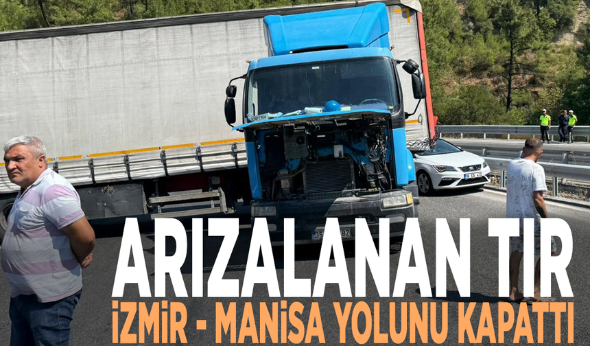 Arızalanan tır, Manisa-İzmir yolunu kilitledi