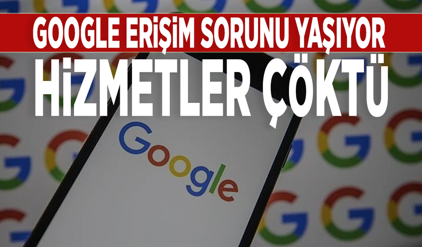 Google erişim sorunu yaşıyor: Hizmetler çöktü
