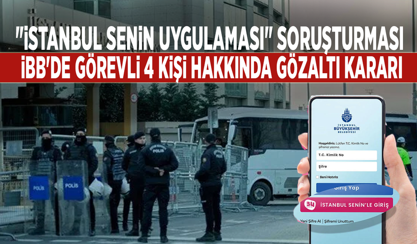 "İstanbul Senin uygulaması" soruşturması: İBB'de görevli 4 kişi hakkında gözaltı kararı