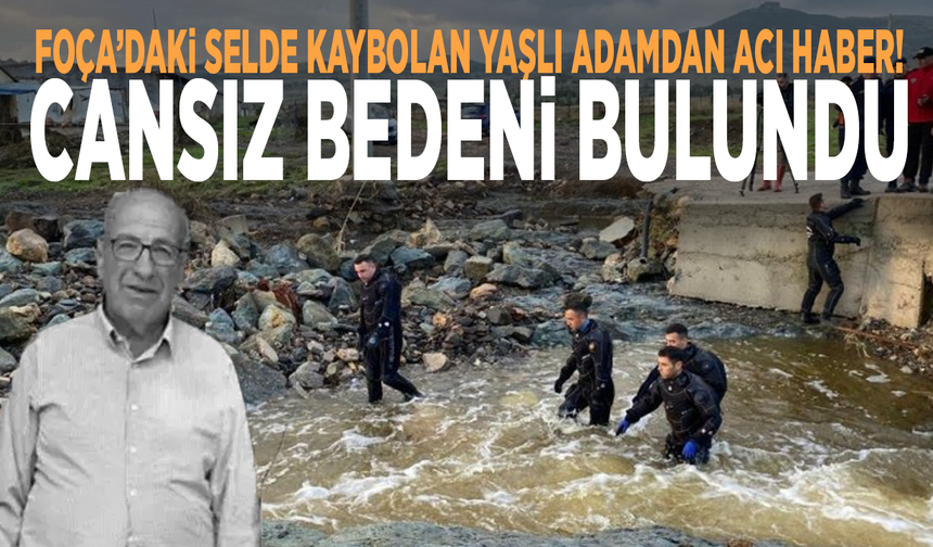 Foça’daki selde kaybolan yaşlı adamdan acı haber! Cansız bedeni bulundu