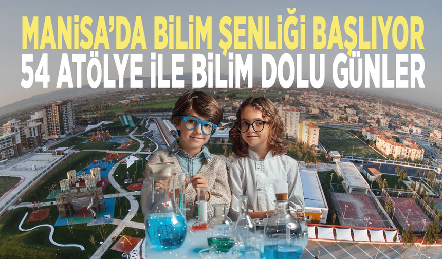 Manisa’da Bilim Şenliği başlıyor: 54 atölye ile bilim dolu günler