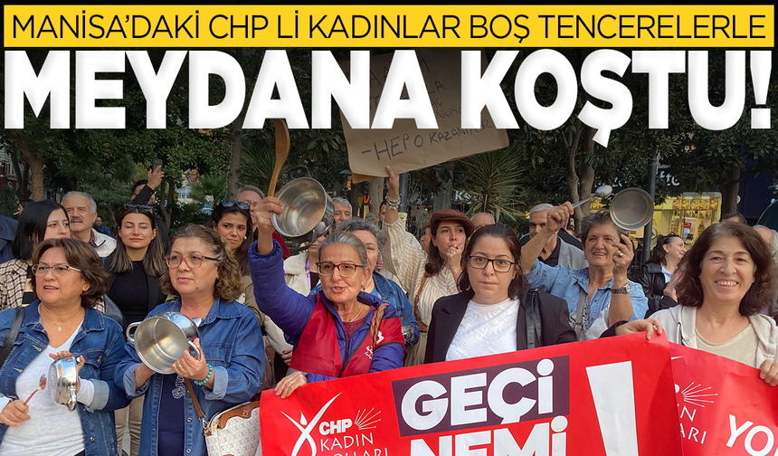 Manisa’daki CHP li kadınlar boş tencerelerle meydana koştu