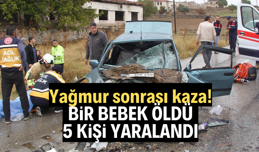 Yağmur kazayı da beraberinde getirdi: 1 bebek öldü, 5 kişi yaralandı