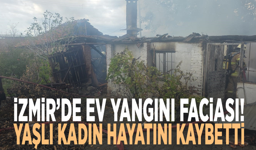 İzmir’de ev yangını faciası! Yaşlı kadın hayatını kaybetti