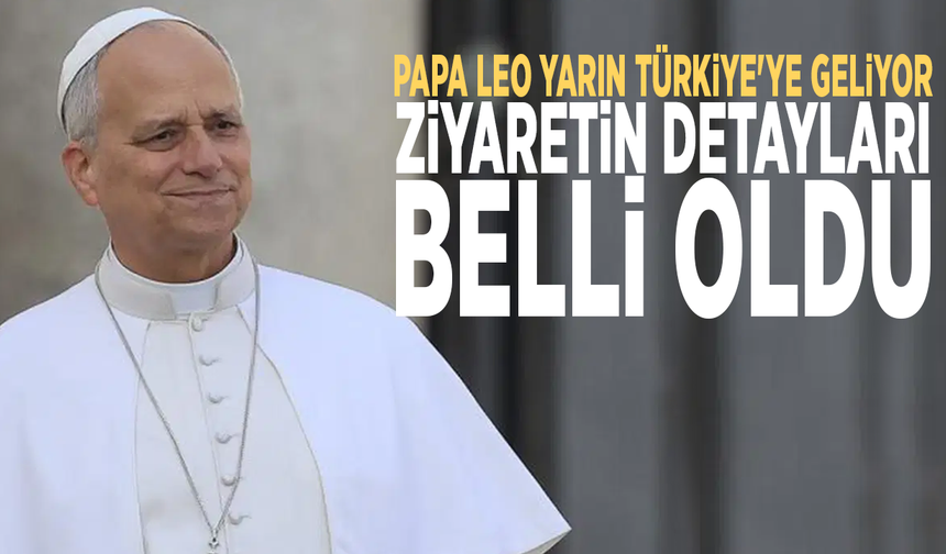 Papa Leo yarın Türkiye'ye geliyor: Ziyaretin detayları belli oldu