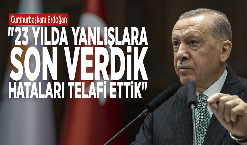 Cumhurbaşkanı Erdoğan: "23 yılda yanlışlara son verdik, hataları telafi ettik"