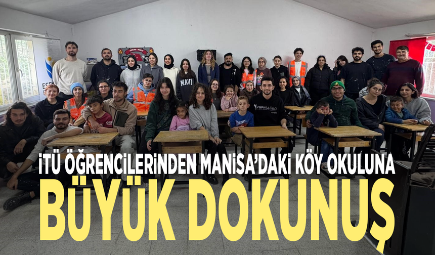 İTÜ öğrencilerinden Manisa’daki köy okuluna büyük dokunuş