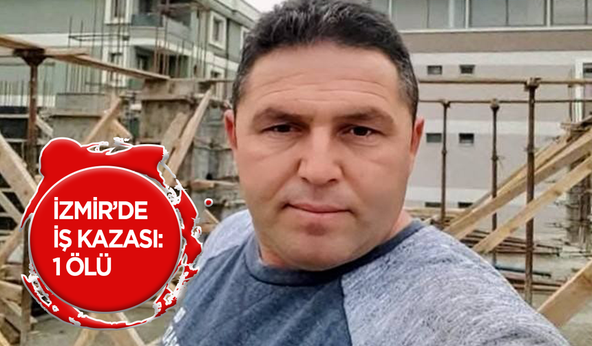 İzmir’de iş kazası: 1 ölü