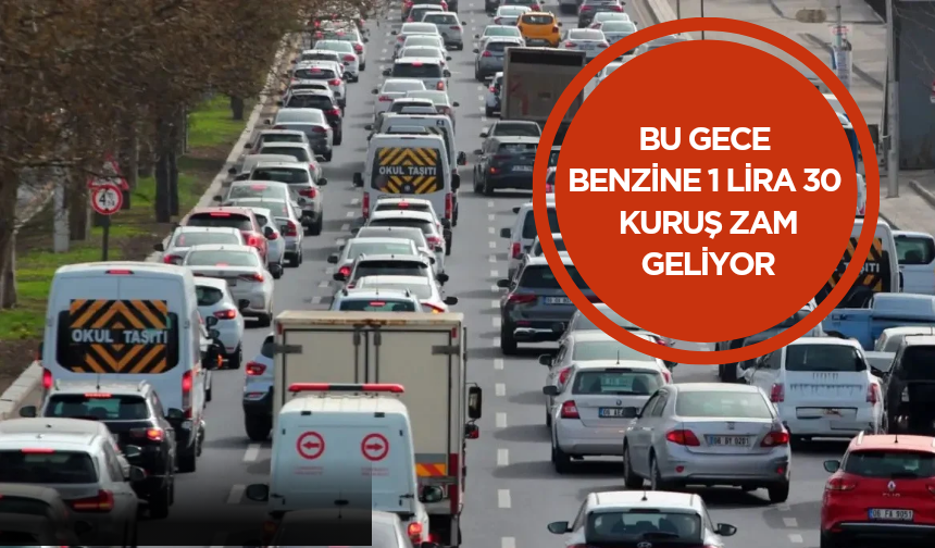 Bu gece benzine 1 lira 30 kuruş zam geliyor