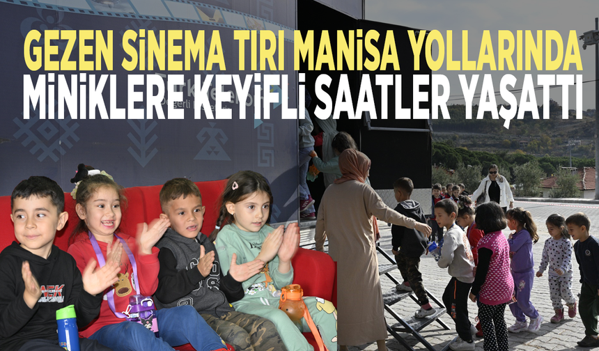 Gezen Sinema Tırı Manisa yollarında: Miniklere keyifli saatler yaşattı